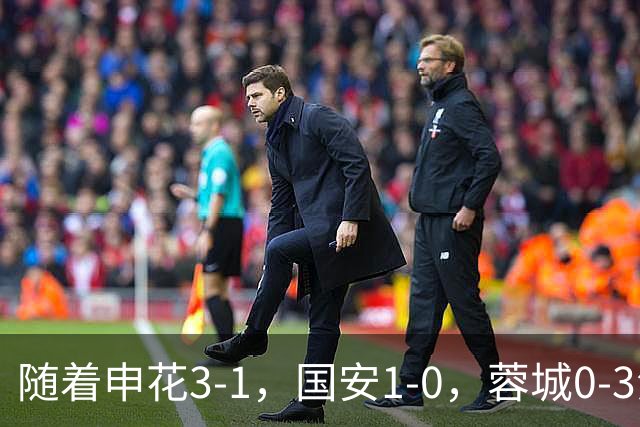 随着申花3-1，国安1-0，蓉城0-3海港，积分榜更新：争冠保级生变